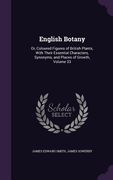 English Botany: Or, Coloured Figures of British Plants, With Their Essential Characters, Synonyms, and Places of Growth, Volume 33 (en Inglés)