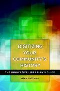 Digitizing Your Community'S History: The Innovative Librarian'S Guide (en Inglés)