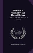 Elements of Chemistry, and Natural History: To Which Is Prefixed the Philosophy of Chemistry (en Inglés)