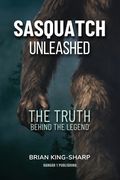 Sasquatch Unleashed: The Truth Behind the Legend (en Inglés)