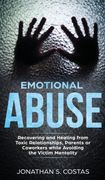 Emotional Abuse: Recovering and Healing From Toxic Relationships, Parents or Coworkers While Avoiding the Victim Mentality (en Inglés)