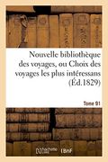 Nouvelle Bibliotheque Des Voyages, Ou Choix Des Voyages Les Plus Interessans Tome 91 (Generalites) (French Edition)