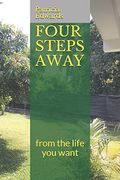 Four Steps Away: From the Life you Want (en Inglés)