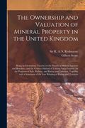 The Ownership and Valuation of Mineral Property in the United Kingdom: Being an Elementary Treatise on the Nature of Mineral Interests and Royalties, (en Inglés)