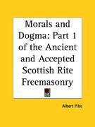 morals and dogma: part 1 of the ancient and accepted scottish rite freemasonry (en Inglés)