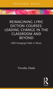 Reimagining Lyric Diction Courses: Leading Change in the Classroom and Beyond (Cms Emerging Fields in Music)