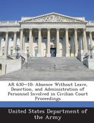 AR 630-10: Absence Without Leave, Desertion, and Administration of Personnel Involved in Civilian Court Proceedings (en Inglés)