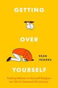 Getting Over Yourself: Trading Believe-In-Yourself Religion for Christ-Centered Christianity (en Inglés)