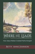 Where He Leads: How Jesus Makes Crooked Paths Straight (en Inglés)