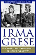 Irma Grese: Los Monstruos Femeninos de Hitler Expuestos: Irma Grese: Hitler's ww2 Female Monsters Exposed ( Libro en Espanol / Spanish Book Version (Spanish Edition)