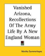 vanished arizona, recollections of the army life by a new england woman