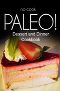 No-Cook Paleo! - Dessert and Dinner Cookbook: Ultimate Caveman cookbook series, perfect companion for a low carb lifestyle, and raw diet food lifestyle