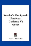 annals of the spanish northwest: california v4 (1886) (en Inglés)