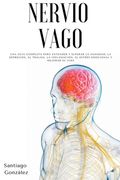 Nervio Vago: Una guía completa para entender y superar la ansiedad, la depresión, el trauma, la inflamación, el estrés emocional y