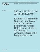 Medicare Imaging Accreditation: Establishing Minimum National Standards and an Oversight Framework Would Help Ensure Quality and Safety of Advanced Di (en Inglés)