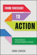 From Foresight to Action. Your Strategic Decision-Making Playbook for an Uncertain World (en Inglés)