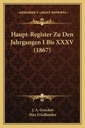 Haupt-Register Zu Den Jahrgangen I Bis XXXV (1867) (en Alemán)
