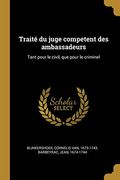 Traité Du Juge Competent Des Ambassadeurs: Tant Pour Le Civil, Que Pour Le Criminel (en Francés)