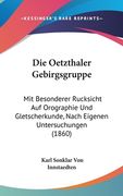 Die Oetzthaler Gebirgsgruppe: Mit Besonderer Rucksicht Auf Orographie Und Gletscherkunde, Nach Eigenen Untersuchungen (1860) (en Alemán)