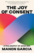 The joy of Consent: A Philosophy of Good sex (en Inglés)