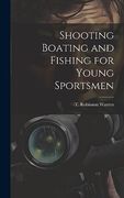 Shooting Boating and Fishing for Young Sportsmen (en Inglés)