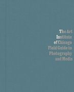 The art Institute of Chicago Field Guide to Photography and Media 