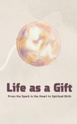Life as a Gift. From the Spark in the Heart to Spiritual Birth (en Inglés)