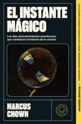El instante mágico. Los diez descubrimientos asombrosos que cambiaron la historia de la ciencia