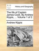 the life of captain james cook. by andrew kippis, ... volume 1 of 2