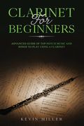 Clarinet for Beginners: Advanced Guide of Top-Notch Music and Songs to Play Using a Clarinet (en Inglés)