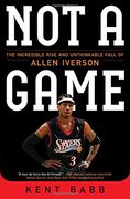 Not a Game: The Incredible Rise and Unthinkable Fall of Allen Iverson (en Inglés)
