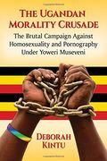 The Ugandan Morality Crusade: The Brutal Campaign Against Homosexuality and Pornography Under Yoweri Museveni