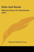 idols and ideals: with an essay on christianity (1877) (en Inglés)