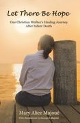 Let There Be Hope: One Christian Mother's Healing Journey After Infant Death