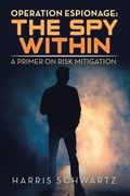 Operation Espionage: the Spy Within: A Primer on Risk Mitigation (en Inglés)