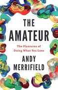The Amateur: The Pleasures of Doing What you Love (en Inglés)