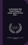 La Perichole (The Street Singer) A Comic Opera in Four Acts .. (en Inglés)