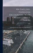 An English-Hawaiian Dictionary; With Various Useful Tables: Prepared for the use of Hawaiian-English Schools (en Inglés)