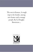 the war in kansas. a rough trip to the border, among new homes and a strange people. by g. douglas brewerton ... (en Inglés)