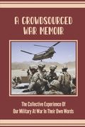 A Crowdsourced War Memoir: The Collective Experience Of Our Military At War In Their Own Words