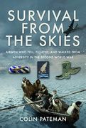 Survival From the Skies: Airmen who Fell, Floated, and Walked From Adversity in the Second World war (en Inglés)
