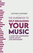 The Guidebook to Self-Releasing Your Music: A Guide for Composers, Sound Artists and Performers (en Inglés)