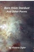 Born From Stardust And Other Poems (en Inglés)