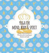 Yoga for Mind, Body and Spirit: Poses, Meditations and Wisdom for Leading a Balanced Life (en Inglés)