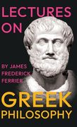 Lectures on Greek Philosophy: A Critical Examination of Plato, Aristotle, and the Pre-Socratics (en Inglés)