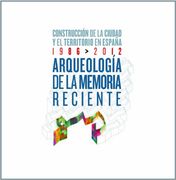 Arqueología de la Memoria Reciente. Construcción de la Ciudad y el Territorio en España. 1986-2012 (Catalogos)