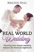Real World Wedding: Planning your dream wedding without the financial nightmare (en Inglés)