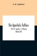 The Apostolic Fathers; Part Ii S. Ignativs, S. Polycarp (Volume III) (en Inglés)