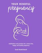 Your Mindful Pregnancy: Meditations and Practices for a Stress-Free, Happy, and Healthy Pregnancy (en Inglés)