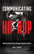 Communicating Hip-Hop: How Hip-Hop Culture Shapes Popular Culture (en Inglés)